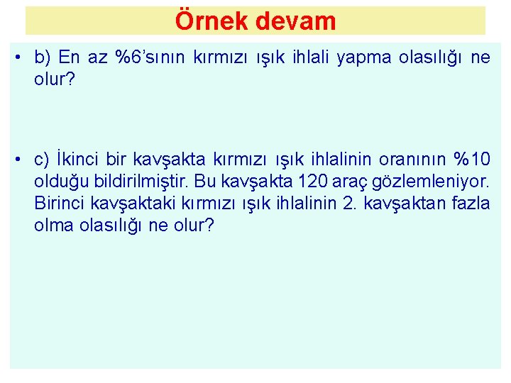 Örnek devam • b) En az %6’sının kırmızı ışık ihlali yapma olasılığı ne olur?