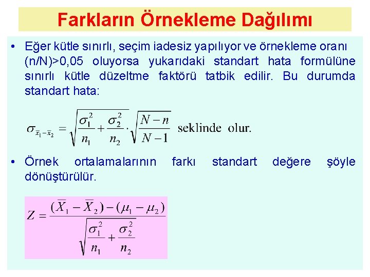 Farkların Örnekleme Dağılımı • Eğer kütle sınırlı, seçim iadesiz yapılıyor ve örnekleme oranı (n/N)>0,