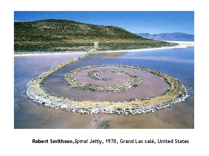 Robert Smithson, Spiral Jetty, 1970, Grand Lac salé, United States 