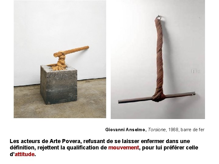 Giovanni Anselmo, Torsione, 1968, barre de fer Les acteurs de Arte Povera, refusant de