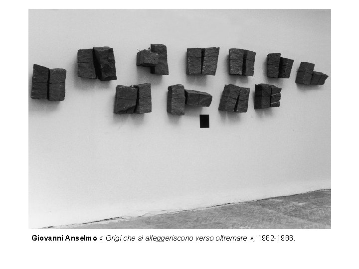 Giovanni Anselmo « Grigi che si alleggeriscono verso oltremare » , 1982 -1986. 