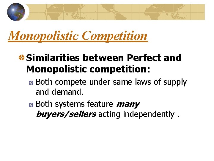 Monopolistic Competition Similarities between Perfect and Monopolistic competition: Both compete under same laws of