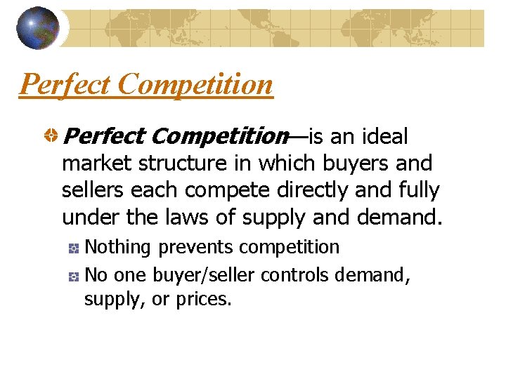 Perfect Competition—is an ideal market structure in which buyers and sellers each compete directly