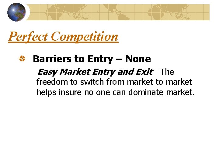 Perfect Competition Barriers to Entry – None Easy Market Entry and Exit—The freedom to