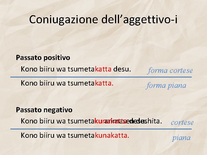 Coniugazione dell’aggettivo-i Passato positivo Kono biiru wa tsumetakatta desu. Kono biiru wa tsumetakatta. forma