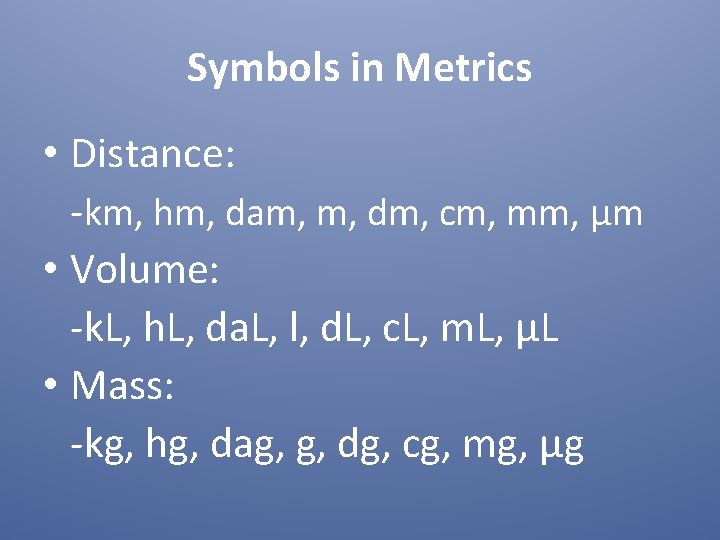 Symbols in Metrics • Distance: -km, hm, dam, m, dm, cm, mm, μm •