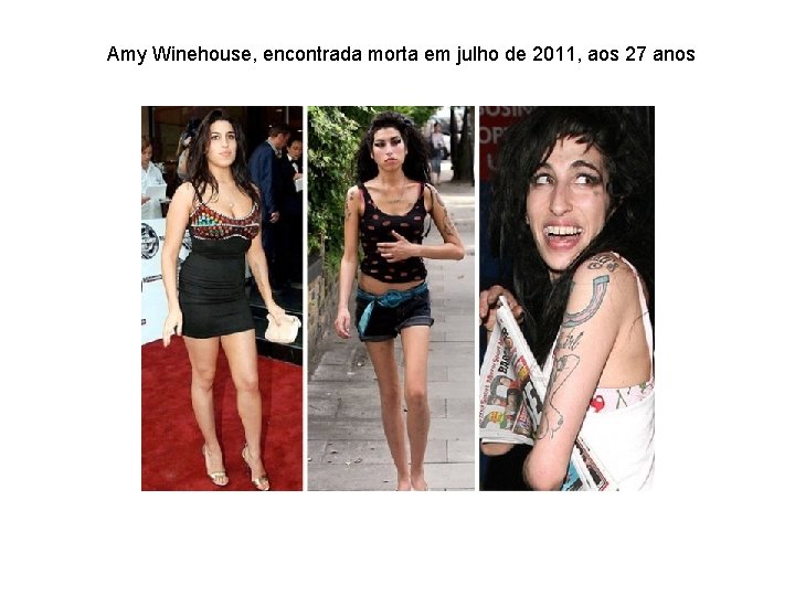 Amy Winehouse, encontrada morta em julho de 2011, aos 27 anos 