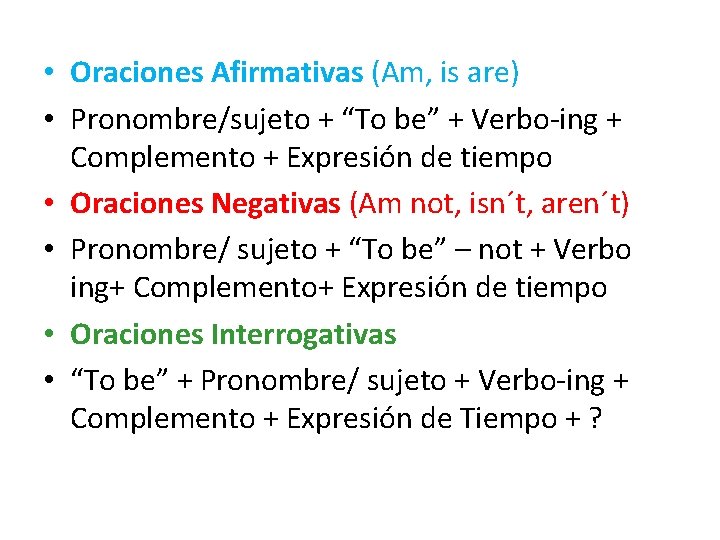  • Oraciones Afirmativas (Am, is are) • Pronombre/sujeto + “To be” + Verbo-ing