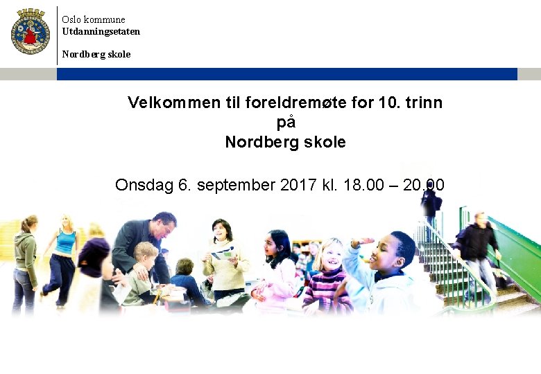 Oslo kommune Utdanningsetaten Nordberg skole Velkommen til foreldremøte for 10. trinn på Nordberg skole