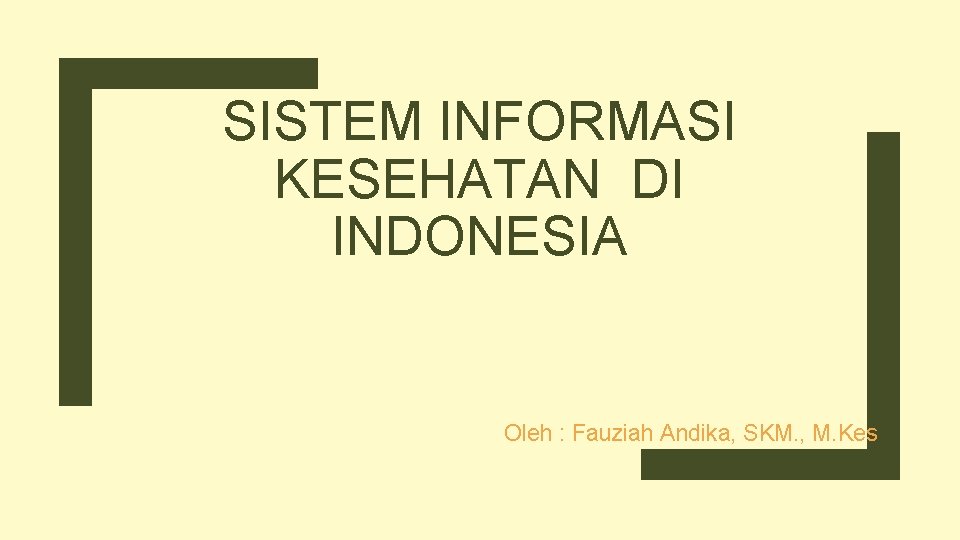 SISTEM INFORMASI KESEHATAN DI INDONESIA Oleh : Fauziah Andika, SKM. , M. Kes 