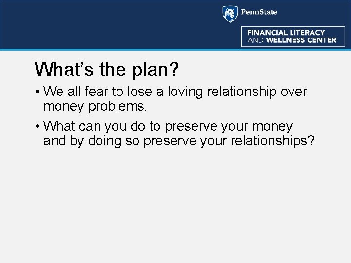 What’s the plan? • We all fear to lose a loving relationship over money