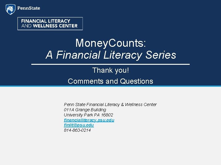 Money. Counts: A Financial Literacy Series Thank you! Comments and Questions Penn State Financial