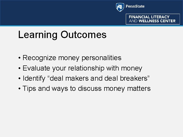Learning Outcomes • Recognize money personalities • Evaluate your relationship with money • Identify