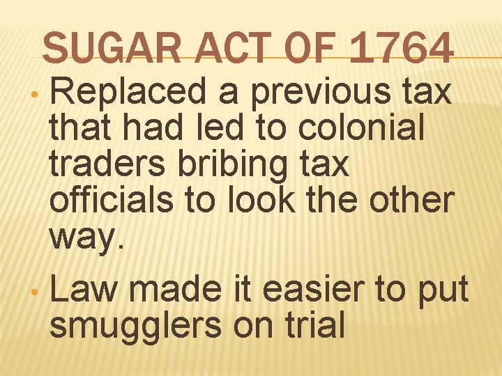 SUGAR ACT OF 1764 Replaced a previous tax that had led to colonial traders