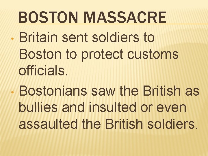 BOSTON MASSACRE • • Britain sent soldiers to Boston to protect customs officials. Bostonians