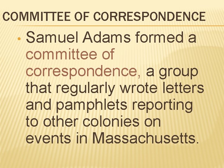 COMMITTEE OF CORRESPONDENCE • Samuel Adams formed a committee of correspondence, a group that COMMITTEE OF CORRESPONDENCE • Samuel Adams formed a committee of correspondence, a group that