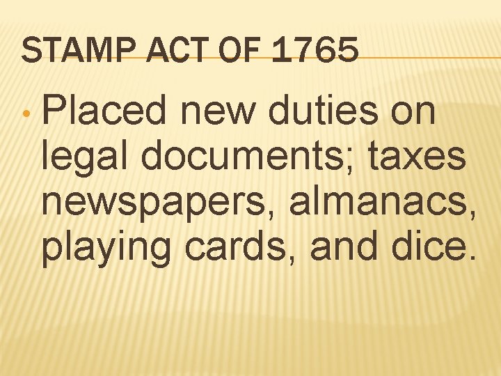 STAMP ACT OF 1765 • Placed new duties on legal documents; taxes newspapers, almanacs, STAMP ACT OF 1765 • Placed new duties on legal documents; taxes newspapers, almanacs,