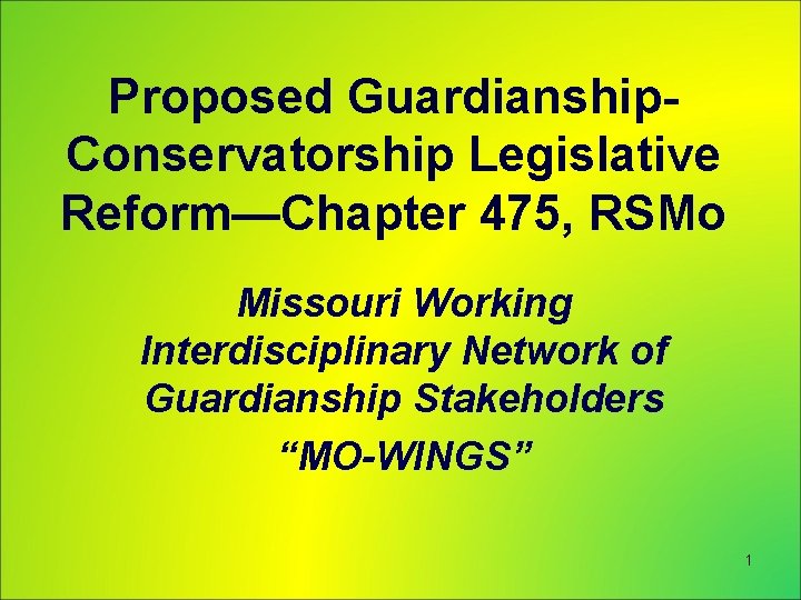 Proposed Guardianship. Conservatorship Legislative Reform—Chapter 475, RSMo Missouri Working Interdisciplinary Network of Guardianship Stakeholders