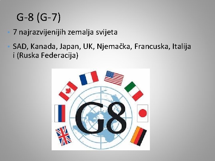 G-8 (G-7) • 7 najrazvijenijih zemalja svijeta • SAD, Kanada, Japan, UK, Njemačka, Francuska,