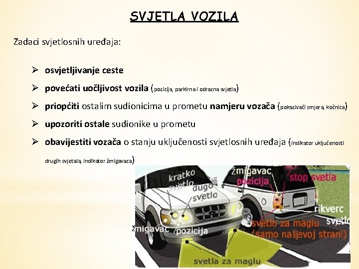 SVJETLA VOZILA Zadaci svjetlosnih uređaja: Ø osvjetljivanje ceste Ø povećati uočljivost vozila (pozicija, parkirna