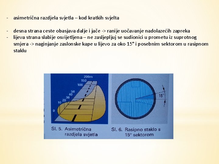 - asimetrična razdjela svjetla – kod kratkih svjelta - desna strana ceste obasjava dalje