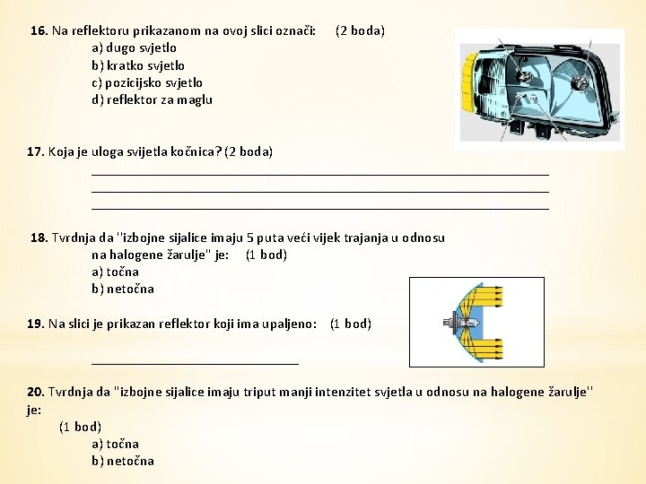 16. Na reflektoru prikazanom na ovoj slici označi: a) dugo svjetlo b) kratko svjetlo