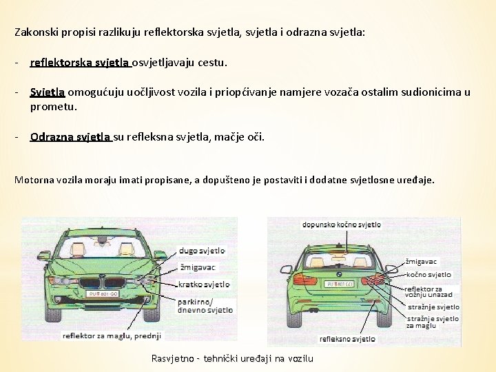 Zakonski propisi razlikuju reflektorska svjetla, svjetla i odrazna svjetla: - reflektorska svjetla osvjetljavaju cestu.