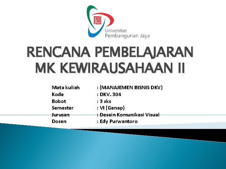 RENCANA PEMBELAJARAN MK KEWIRAUSAHAAN II Mata kuliah Kode Bobot Semester Jurusan Dosen : (MANAJEMEN