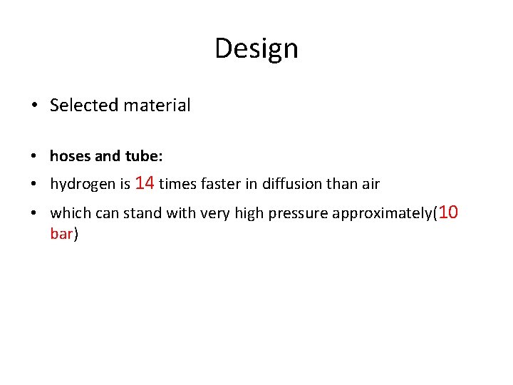 Design • Selected material • hoses and tube: • hydrogen is 14 times faster