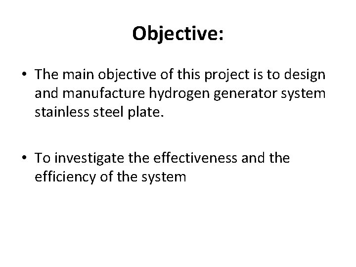 Objective: • The main objective of this project is to design and manufacture hydrogen