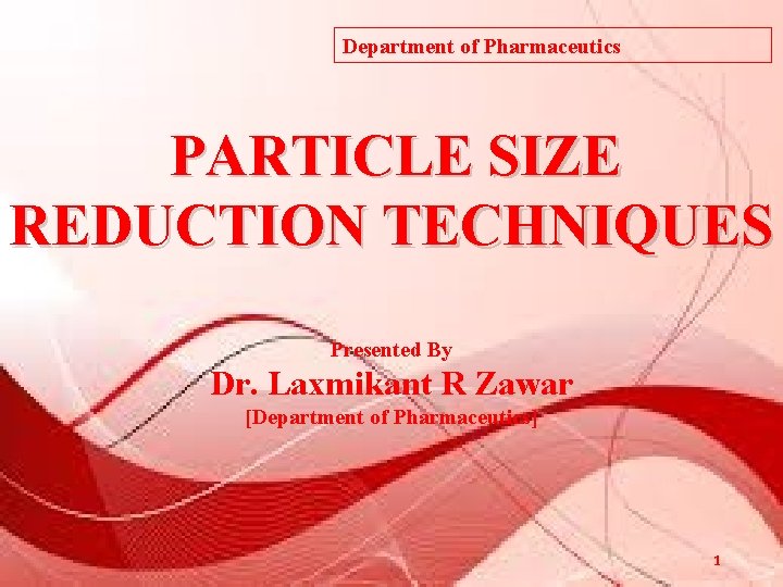 Department of Pharmaceutics PARTICLE SIZE REDUCTION TECHNIQUES Presented By Dr. Laxmikant R Zawar [Department Department of Pharmaceutics PARTICLE SIZE REDUCTION TECHNIQUES Presented By Dr. Laxmikant R Zawar [Department