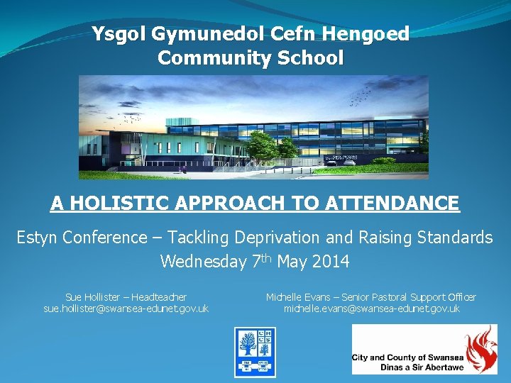 Ysgol Gymunedol Cefn Hengoed Community School A HOLISTIC APPROACH TO ATTENDANCE Estyn Conference –