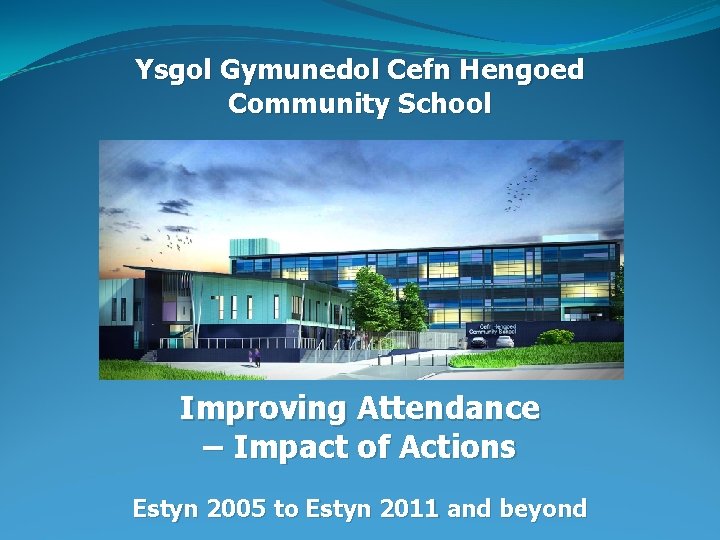 Ysgol Gymunedol Cefn Hengoed Community School Improving Attendance – Impact of Actions Estyn 2005