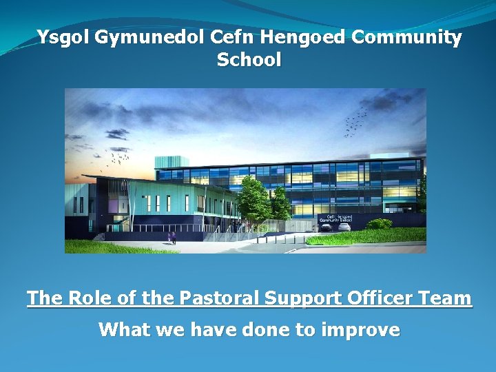 Ysgol Gymunedol Cefn Hengoed Community School The Role of the Pastoral Support Officer Team