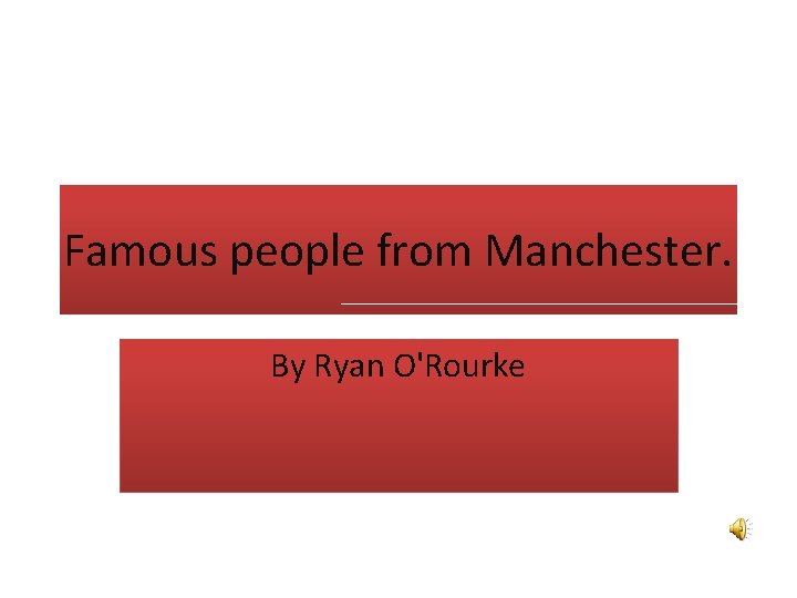 Famous people from Manchester. By Ryan O'Rourke 
