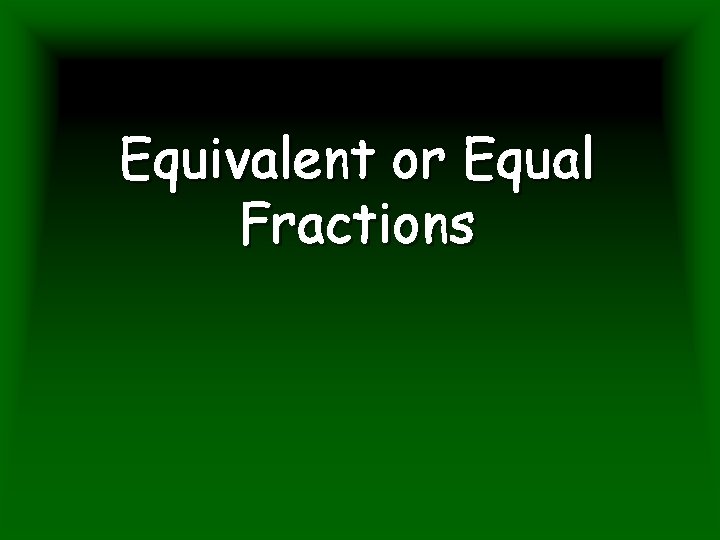 Equivalent or Equal Fractions 
