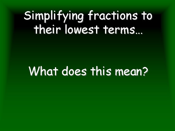 Simplifying fractions to their lowest terms… What does this mean? 