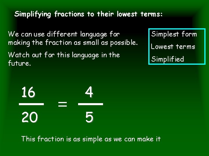 Simplifying fractions to their lowest terms: We can use different language for making the