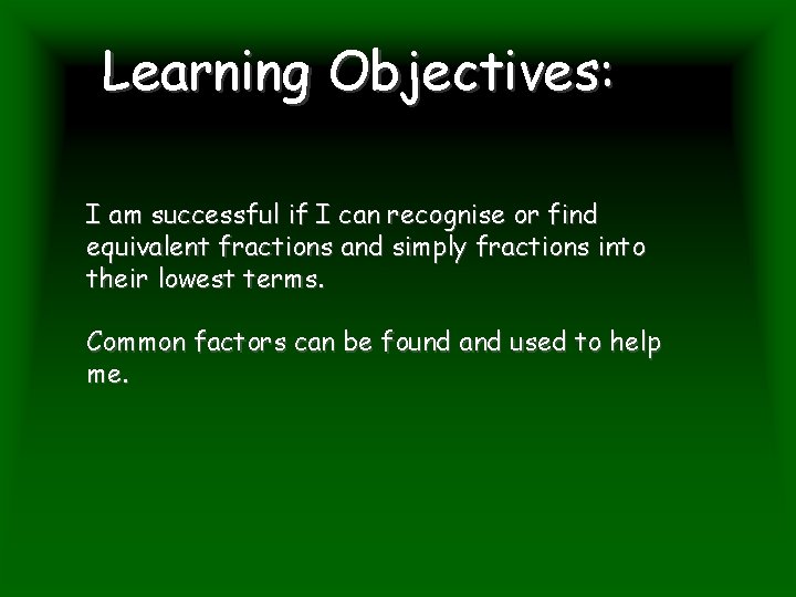 Learning Objectives: I am successful if I can recognise or find equivalent fractions and