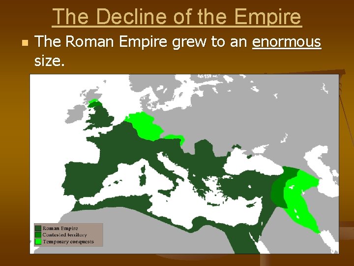 The Decline of the Empire n The Roman Empire grew to an enormous size.