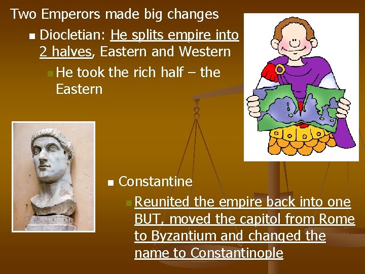 Two Emperors made big changes n Diocletian: He splits empire into 2 halves, Eastern