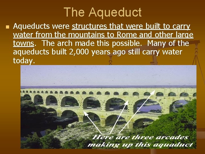 The Aqueduct n Aqueducts were structures that were built to carry water from the