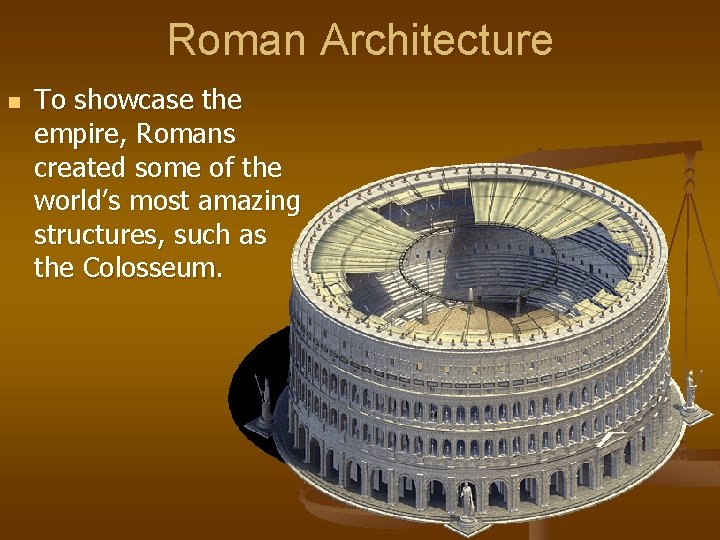 Roman Architecture n To showcase the empire, Romans created some of the world’s most