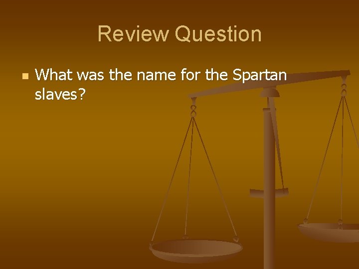 Review Question n What was the name for the Spartan slaves? 