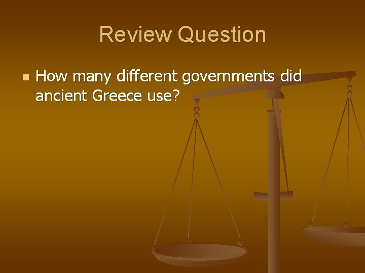 Review Question n How many different governments did ancient Greece use? 