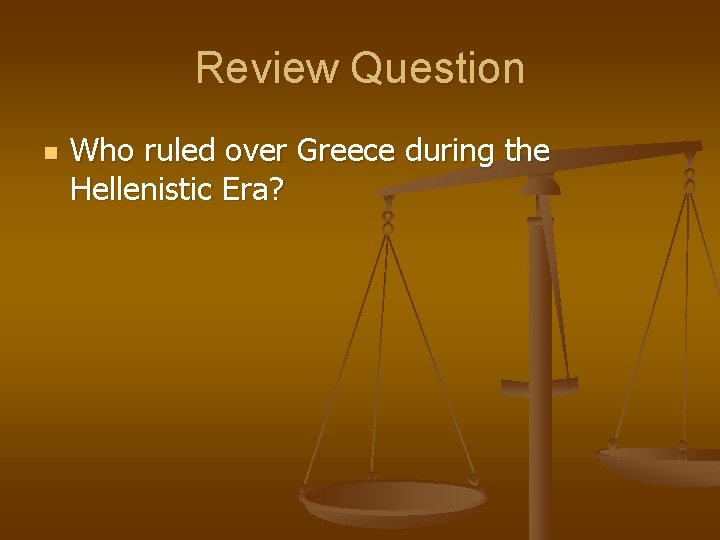 Review Question n Who ruled over Greece during the Hellenistic Era? 