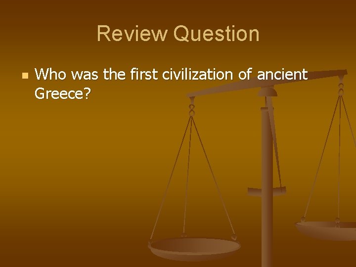 Review Question n Who was the first civilization of ancient Greece? 