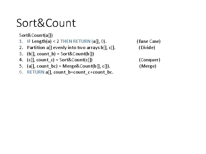 Sort&Count(a[]) 1. IF Length(a) < 2 THEN RETURN (a[], 0). 2. Partition a[] evenly