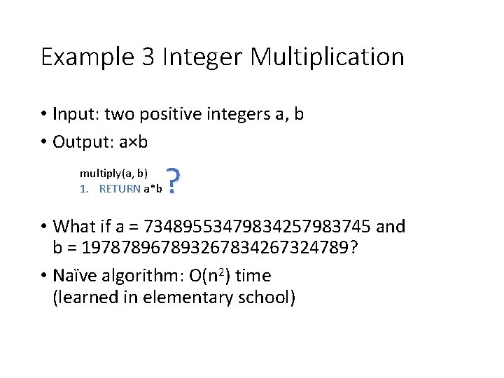 Example 3 Integer Multiplication • Input: two positive integers a, b • Output: a×b