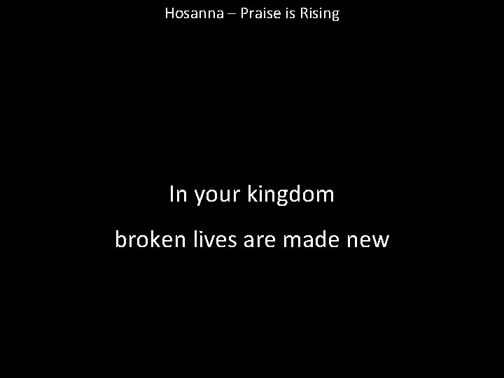 Hosanna – Praise is Rising In your kingdom broken lives are made new 